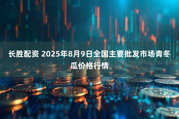长胜配资 2025年8月9日全国主要批发市场青冬瓜价格行情