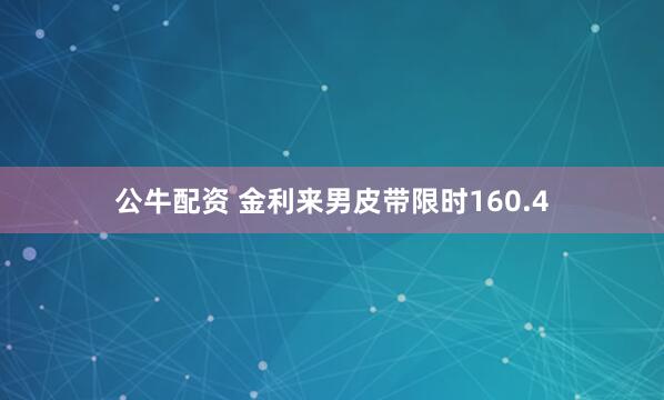 公牛配资 金利来男皮带限时160.4